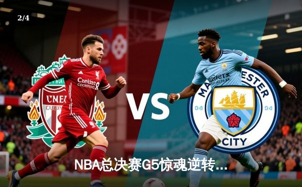 NBA总决赛G5惊魂逆转！约基奇40+三双率掘金3-2夺赛点 - 2